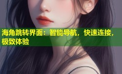 海角跳转界面：智能导航，快速连接，极致体验