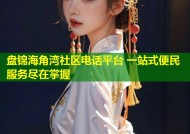盘锦海角湾社区电话平台 一站式便民服务尽在掌握