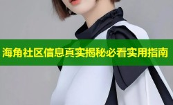 海角社区信息真实揭秘必看实用指南