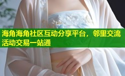 海角海角社区互动分享平台，邻里交流活动交易一站通