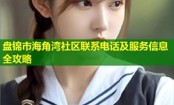 盘锦市海角湾社区联系电话及服务信息全攻略