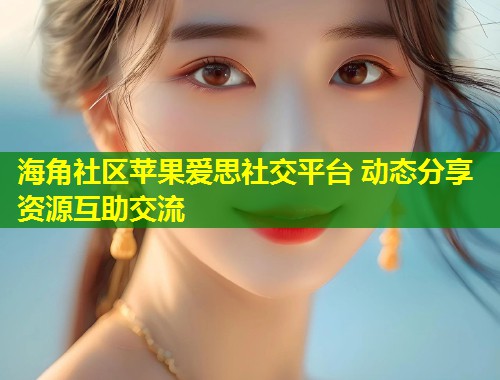 海角社区苹果爱思社交平台 动态分享资源互助交流  第1张