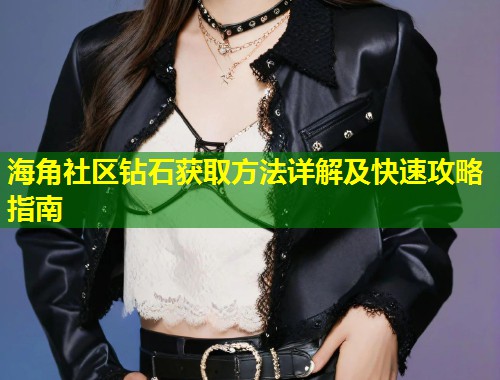 海角社区钻石获取方法详解及快速攻略指南  第1张