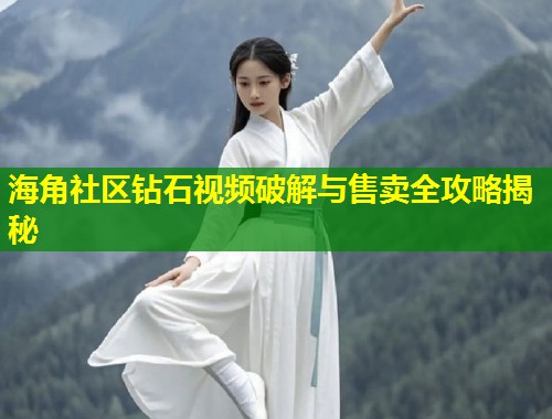 海角社区钻石视频破解与售卖全攻略揭秘  第2张