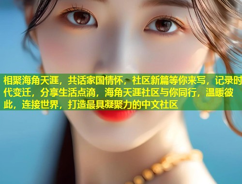 相聚海角天涯，共话家国情怀，社区新篇等你来写，记录时代变迁，分享生活点滴，海角天涯社区与你同行，温暖彼此，连接世界，打造最具凝聚力的中文社区  第1张