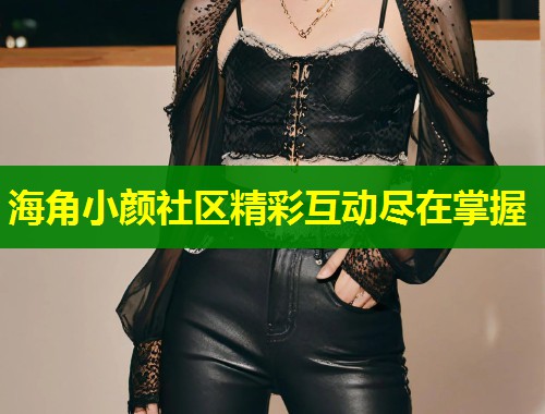 海角小颜社区精彩互动尽在掌握  第1张